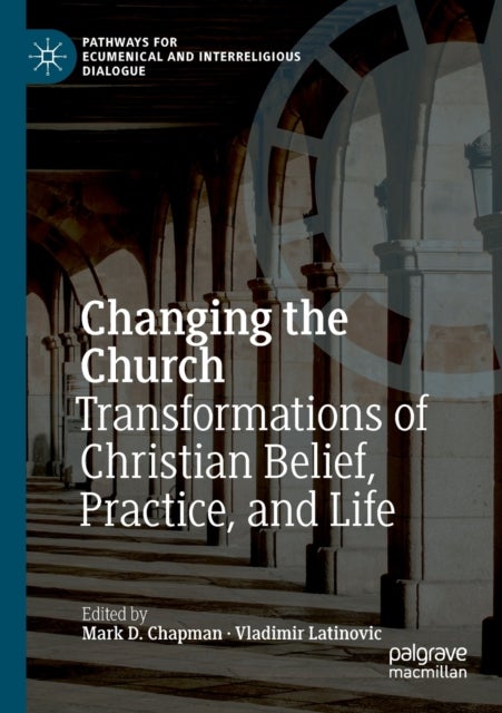 Changing the Church - Transformations of Christian Belief, Practice, and Life