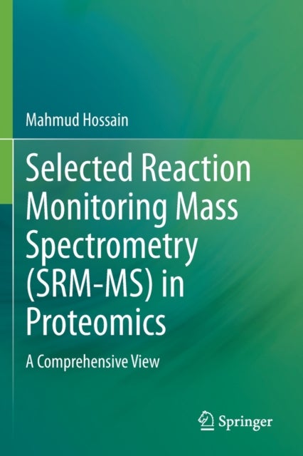 Selected Reaction Monitoring Mass Spectrometry (SRM-MS) in Proteomics - A Comprehensive View