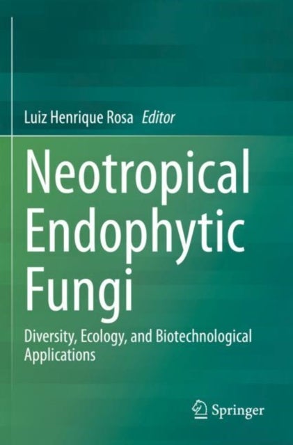Neotropical Endophytic Fungi - Diversity, Ecology, and Biotechnological Applications
