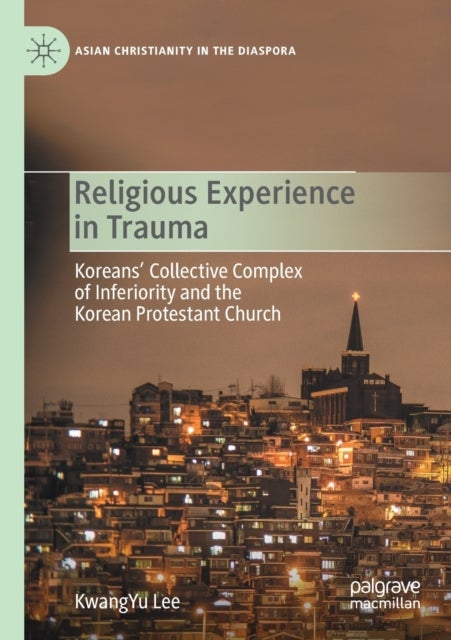 Religious Experience in Trauma - Koreans’ Collective Complex of Inferiority and the Korean Protestant Church