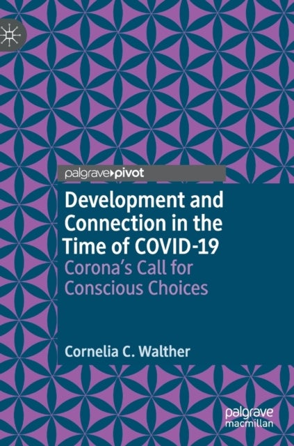 Development and Connection in the Time of COVID-19 - Corona’s Call for Conscious Choices
