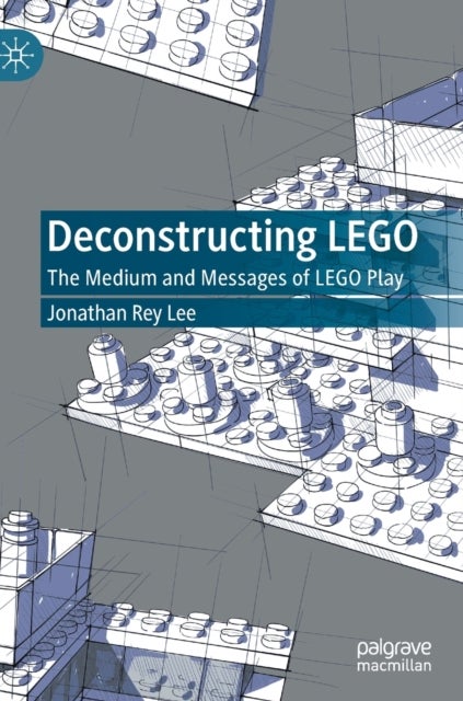 Deconstructing LEGO - The Medium and Messages of LEGO Play