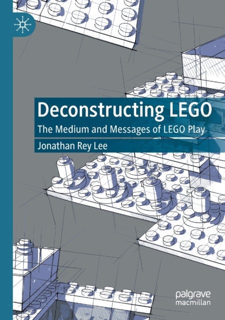Deconstructing LEGO - The Medium and Messages of LEGO Play