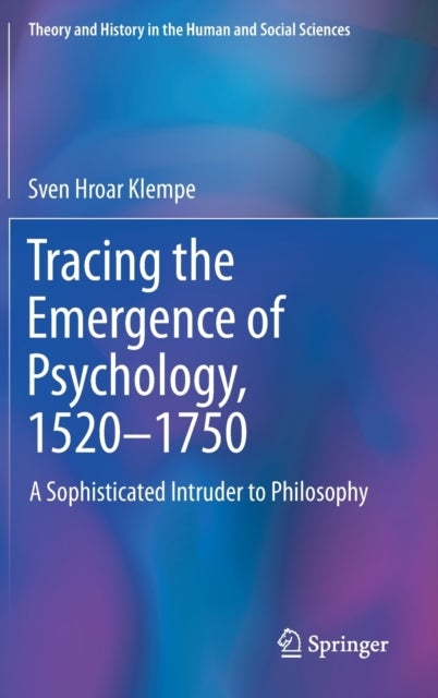 Tracing the Emergence of Psychology, 1520–?1750 - A Sophisticated Intruder to Philosophy