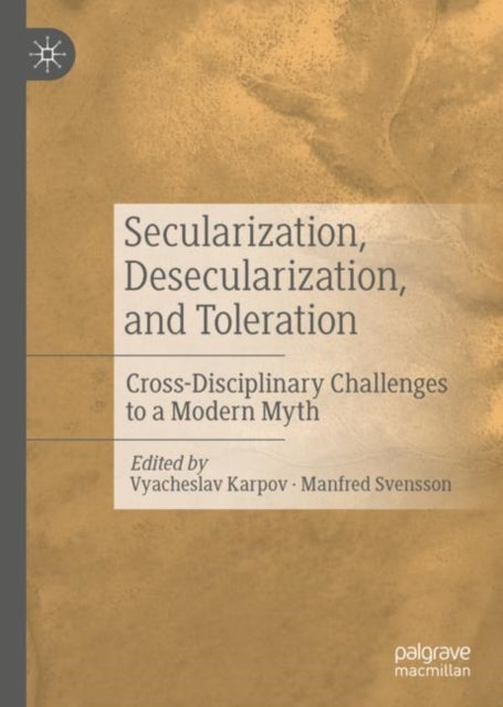 Secularization, Desecularization, and Toleration - Cross-Disciplinary Challenges to a Modern Myth