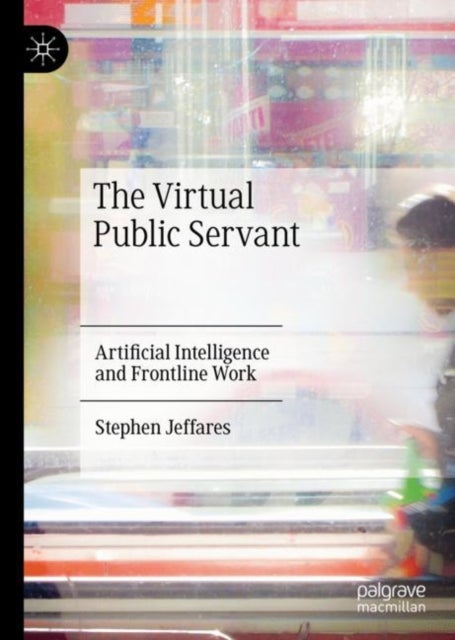 The Virtual Public Servant - Artificial Intelligence and Frontline Work