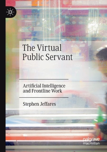 The Virtual Public Servant - Artificial Intelligence and Frontline Work