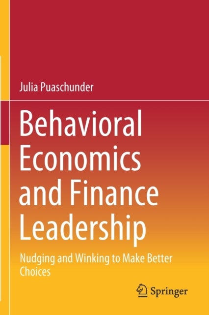 Behavioral Economics and Finance Leadership - Nudging and Winking to Make Better Choices
