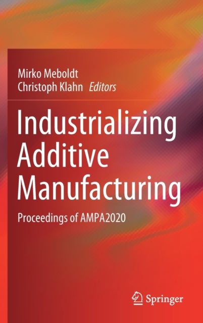 Industrializing Additive Manufacturing - Proceedings of AMPA2020