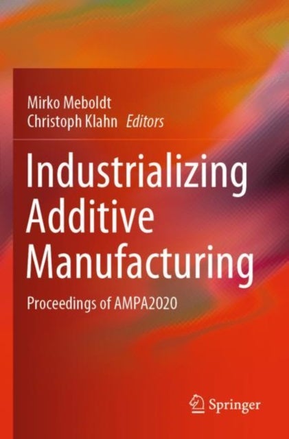 Industrializing Additive Manufacturing - Proceedings of AMPA2020