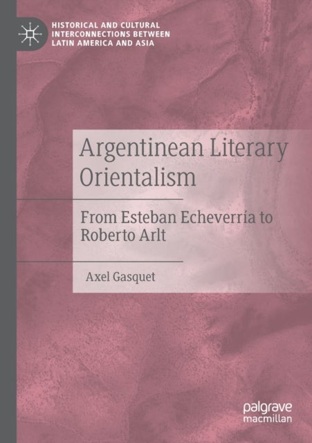 Argentinean Literary Orientalism - From Esteban Echeverria to Roberto Arlt