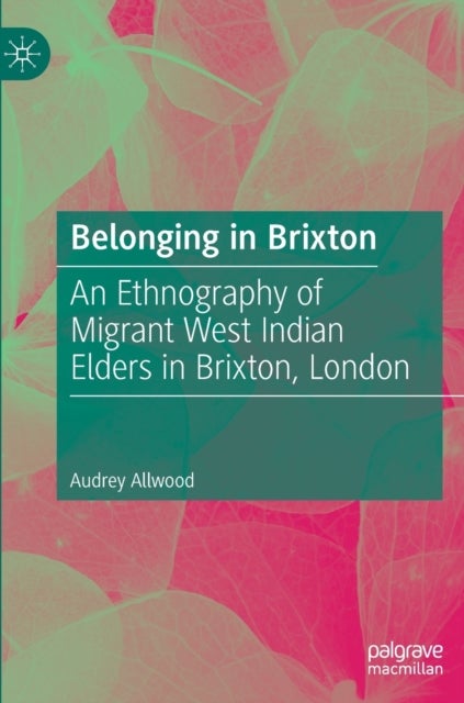 Belonging in Brixton - An Ethnography of Migrant West Indian Elders in Brixton, London