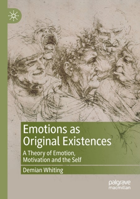 Emotions as Original Existences - A Theory of Emotion, Motivation and the Self