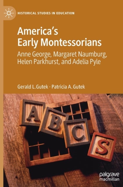 America's Early Montessorians - Anne George, Margaret Naumburg, Helen Parkhurst and Adelia Pyle