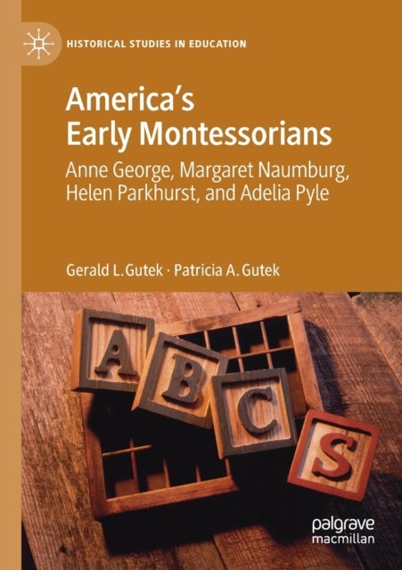 America's Early Montessorians - Anne George, Margaret Naumburg, Helen Parkhurst and Adelia Pyle