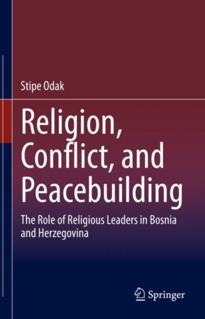 Religion, Conflict, and Peacebuilding - The Role of Religious Leaders in Bosnia and Herzegovina