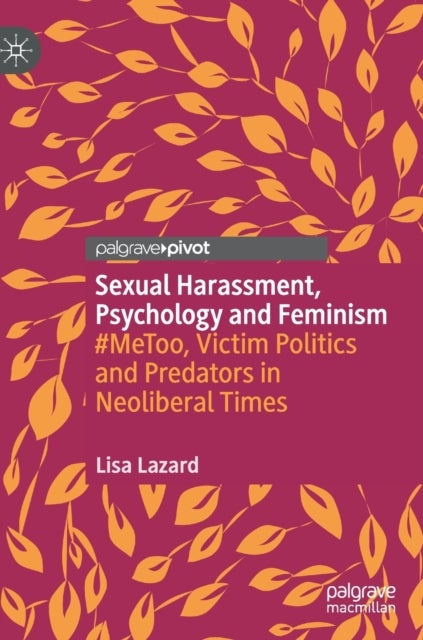 Sexual Harassment, Psychology and Feminism - #MeToo, Victim Politics and Predators in Neoliberal Times