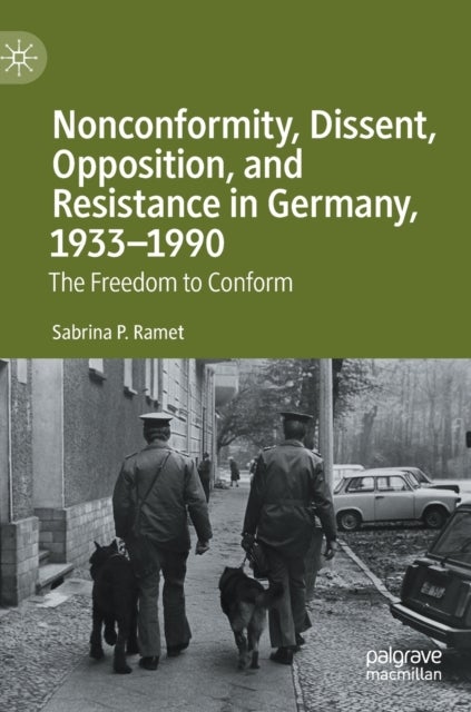 Nonconformity, Dissent, Opposition, and Resistance in Germany, 1933-1990 - The Freedom to Conform