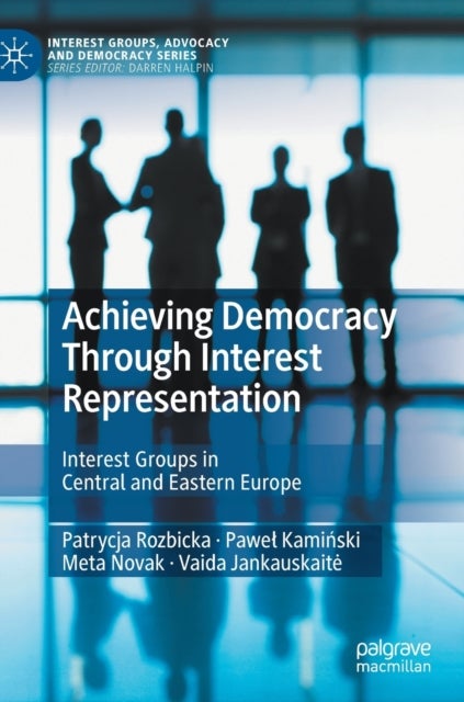 Achieving Democracy Through Interest Representation - Interest Groups in Central and Eastern Europe