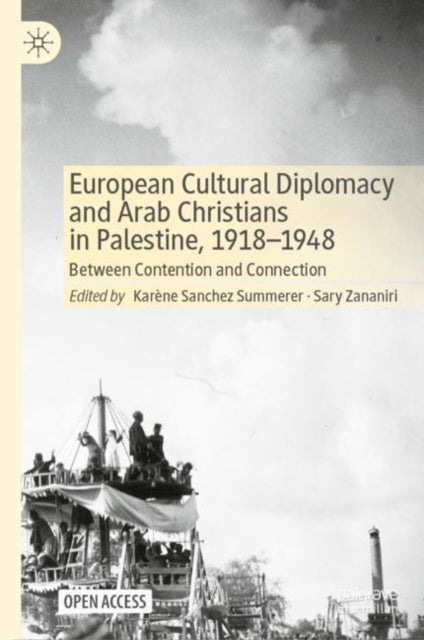 European Cultural Diplomacy and Arab Christians in Palestine, 1918–1948 - Between Contention and Connection