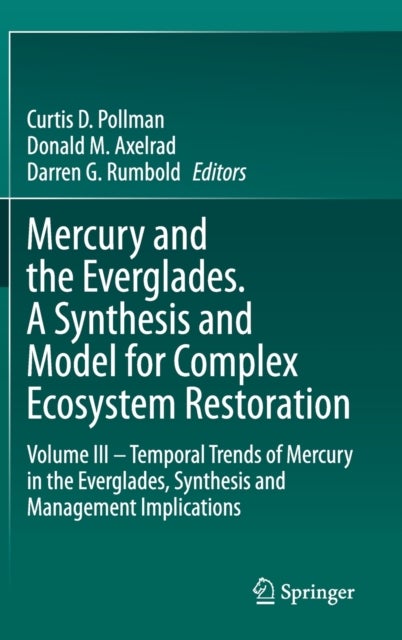 Mercury and the Everglades. A Synthesis and Model for Complex Ecosystem Restoration - Volume III – Temporal Trends of Mercury in the Everglades, Synthesis and Management Implications