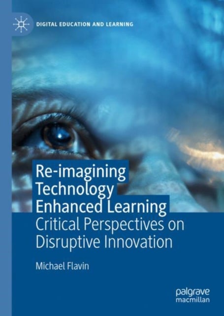 Re-imagining Technology Enhanced Learning - Critical Perspectives on Disruptive Innovation