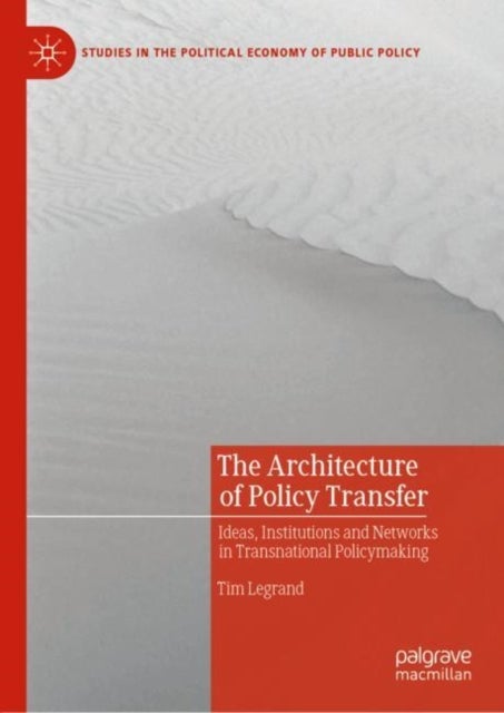 The Architecture of Policy Transfer - Ideas, Institutions and Networks in Transnational Policymaking