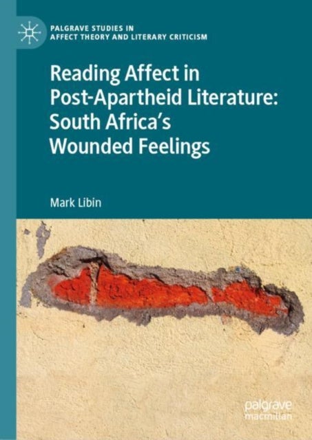 Reading Affect in Post-Apartheid Literature - South Africa's Wounded Feelings
