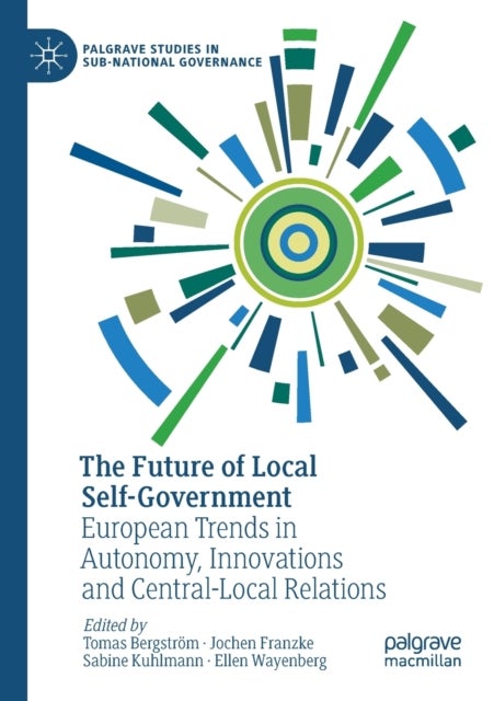 The Future of Local Self-Government - European Trends in Autonomy, Innovations and Central-Local Relations