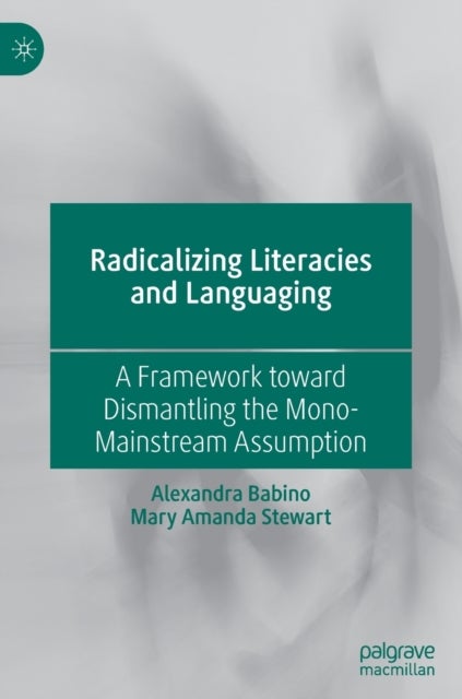 Radicalizing Literacies and Languaging - A Framework toward Dismantling the Mono-Mainstream Assumption