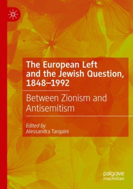 The European Left and the Jewish Question, 1848-1992 - Between Zionism and Antisemitism