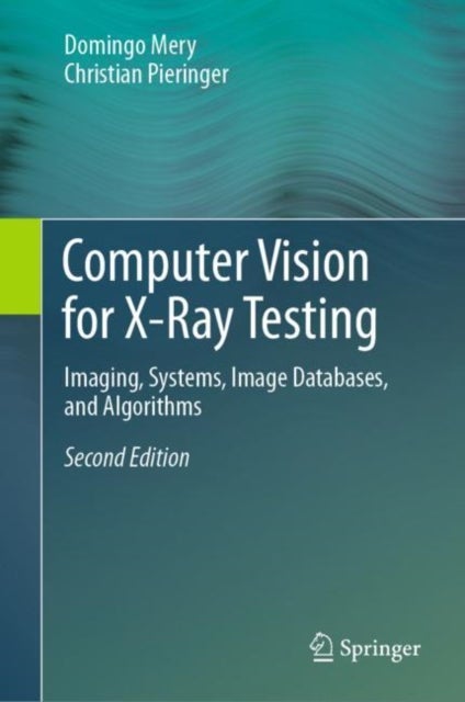 Computer Vision for X-Ray Testing - Imaging, Systems, Image Databases, and Algorithms