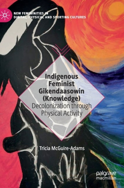 Indigenous Feminist Gikendaasowin (Knowledge) - Decolonization through Physical Activity