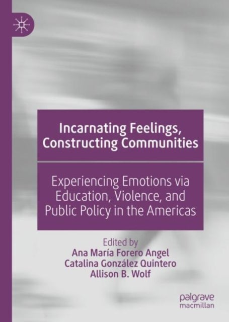 Incarnating Feelings, Constructing Communities - Experiencing Emotions via Education, Violence, and Public Policy in the Americas