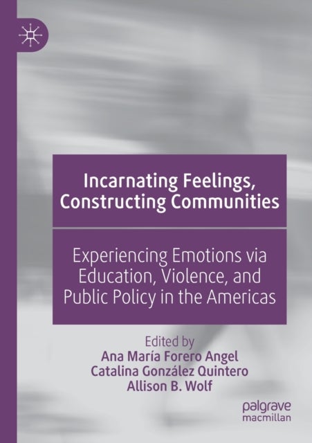 Incarnating Feelings, Constructing Communities - Experiencing Emotions via Education, Violence, and Public Policy in the Americas