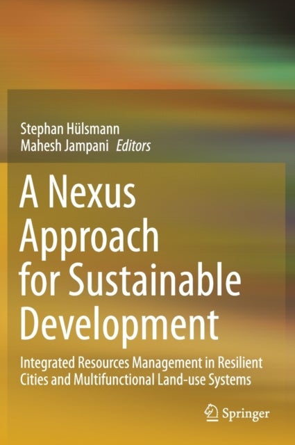 A Nexus Approach for Sustainable Development - Integrated Resources Management in Resilient Cities and Multifunctional Land-use Systems