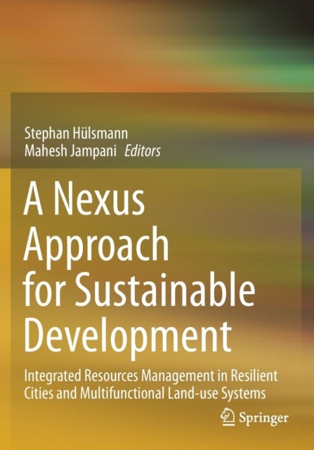 A Nexus Approach for Sustainable Development - Integrated Resources Management in Resilient Cities and Multifunctional Land-use Systems