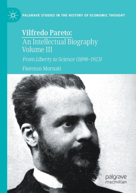 Vilfredo Pareto: An Intellectual Biography Volume III - From Liberty to Science (1898–1923)