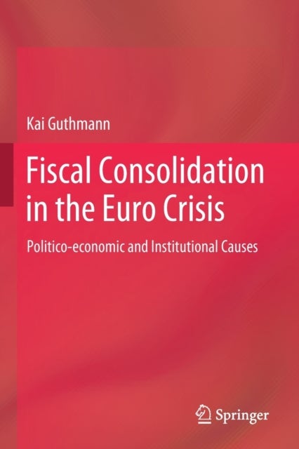 Fiscal Consolidation in the Euro Crisis - Politico-economic and Institutional Causes