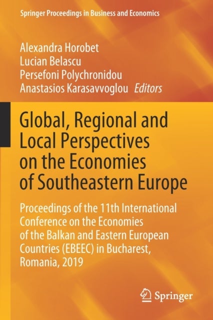 Global, Regional and Local Perspectives on the Economies of Southeastern Europe - Proceedings of the 11th International Conference on the Economies of the Balkan and Eastern European Countries (EBEEC) in Bucharest, Romania, 2019