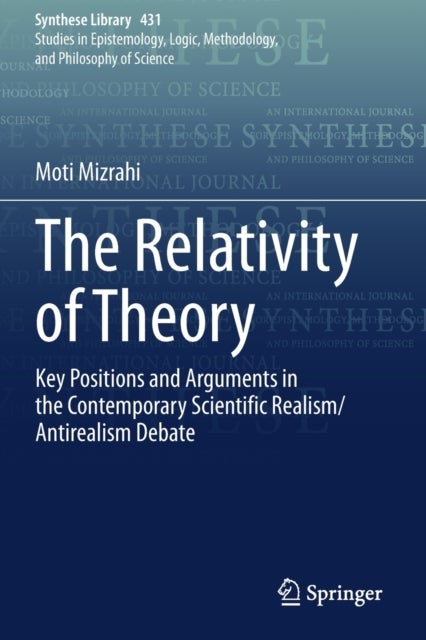 The Relativity of Theory - Key Positions and Arguments in the Contemporary Scientific Realism/Antirealism Debate