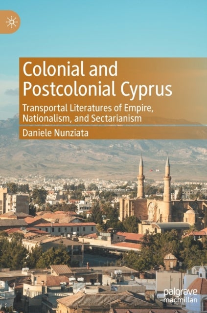 Colonial and Postcolonial Cyprus - Transportal Literatures of Empire, Nationalism, and Sectarianism