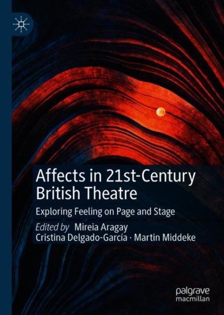 Affects in 21st-Century British Theatre - Exploring Feeling on Page and Stage