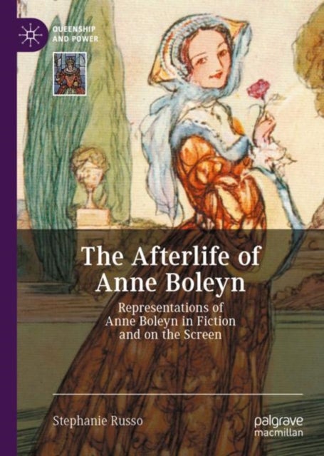 The Afterlife of Anne Boleyn - Representations of Anne Boleyn in Fiction and on the Screen