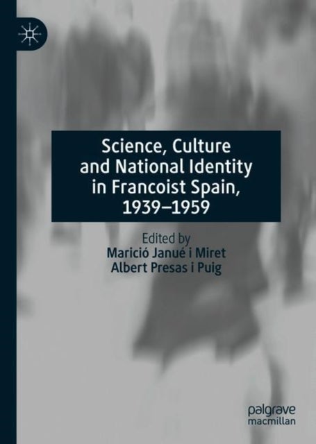 Science, Culture and National Identity in Francoist Spain, 1939–1959