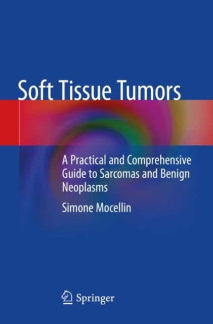 Soft Tissue Tumors - A Practical and Comprehensive Guide to Sarcomas and Benign Neoplasms