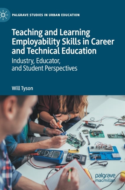 Teaching and Learning Employability Skills in Career and Technical Education - Industry, Educator, and Student Perspectives