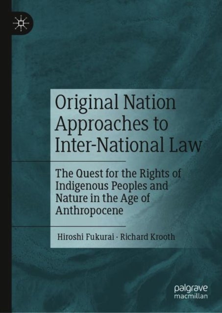 Original Nation Approaches to Inter-National Law - The Quest for the Rights of Indigenous Peoples and Nature in the Age of Anthropocene