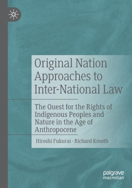 Original Nation Approaches to Inter-National Law - The Quest for the Rights of Indigenous Peoples and Nature in the Age of Anthropocene