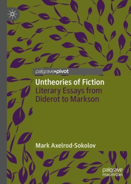 Untheories of Fiction - Literary Essays from Diderot to Markson